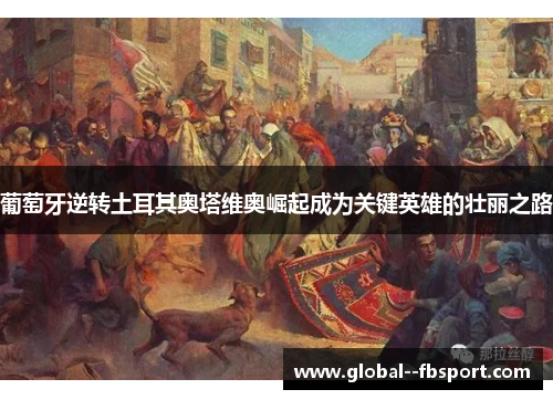 葡萄牙逆转土耳其奥塔维奥崛起成为关键英雄的壮丽之路