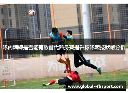 隊內訓練是否能有效替代熱身賽提升球隊競技狀態分析