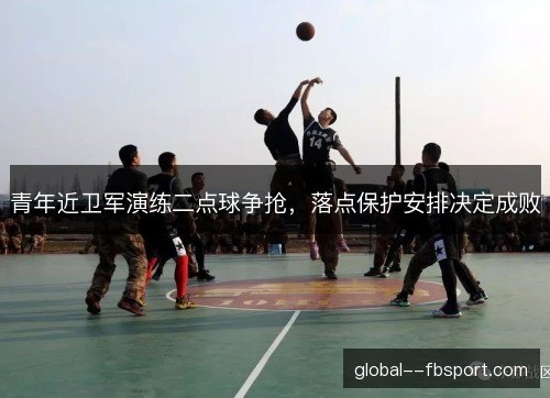 青年近卫军演练二点球争抢，落点保护安排决定成败
